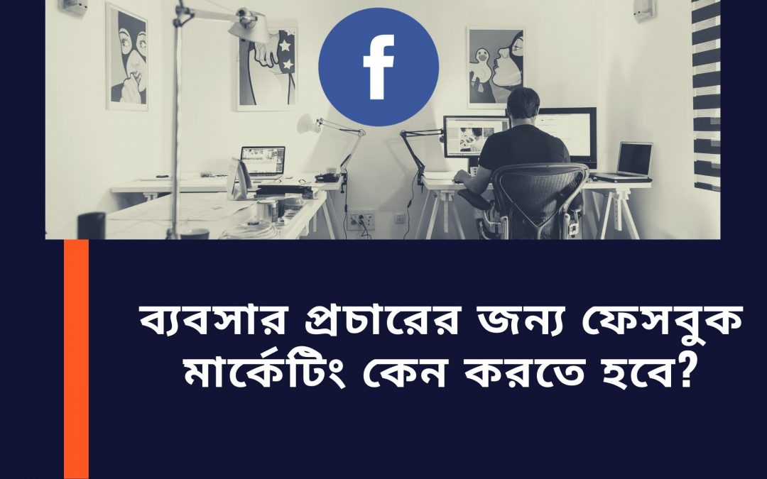 ব্যবসার প্রচারের জন্য ফেসবুক মার্কেটিং কেন করতে হবে?